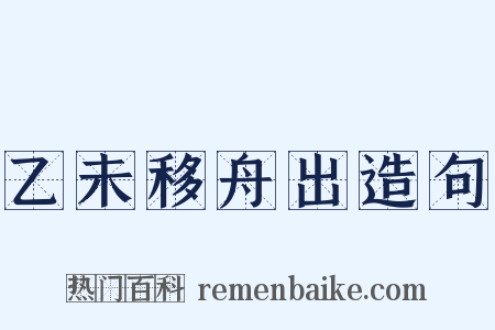 乙未移舟出造句是什么意思的图片